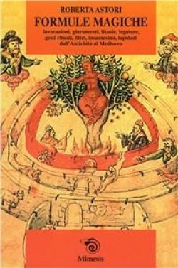 Formule magiche. Invocazioni, giuramenti, litanie, legature, gesti rituali, filtri, incantesimi, lapidari dall'Antichità al Medioevo libreria rotondi