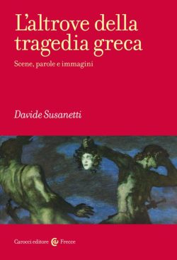 L'altrove della tragedia greca. Scene, parole e immagini susanetti libreria rotondi